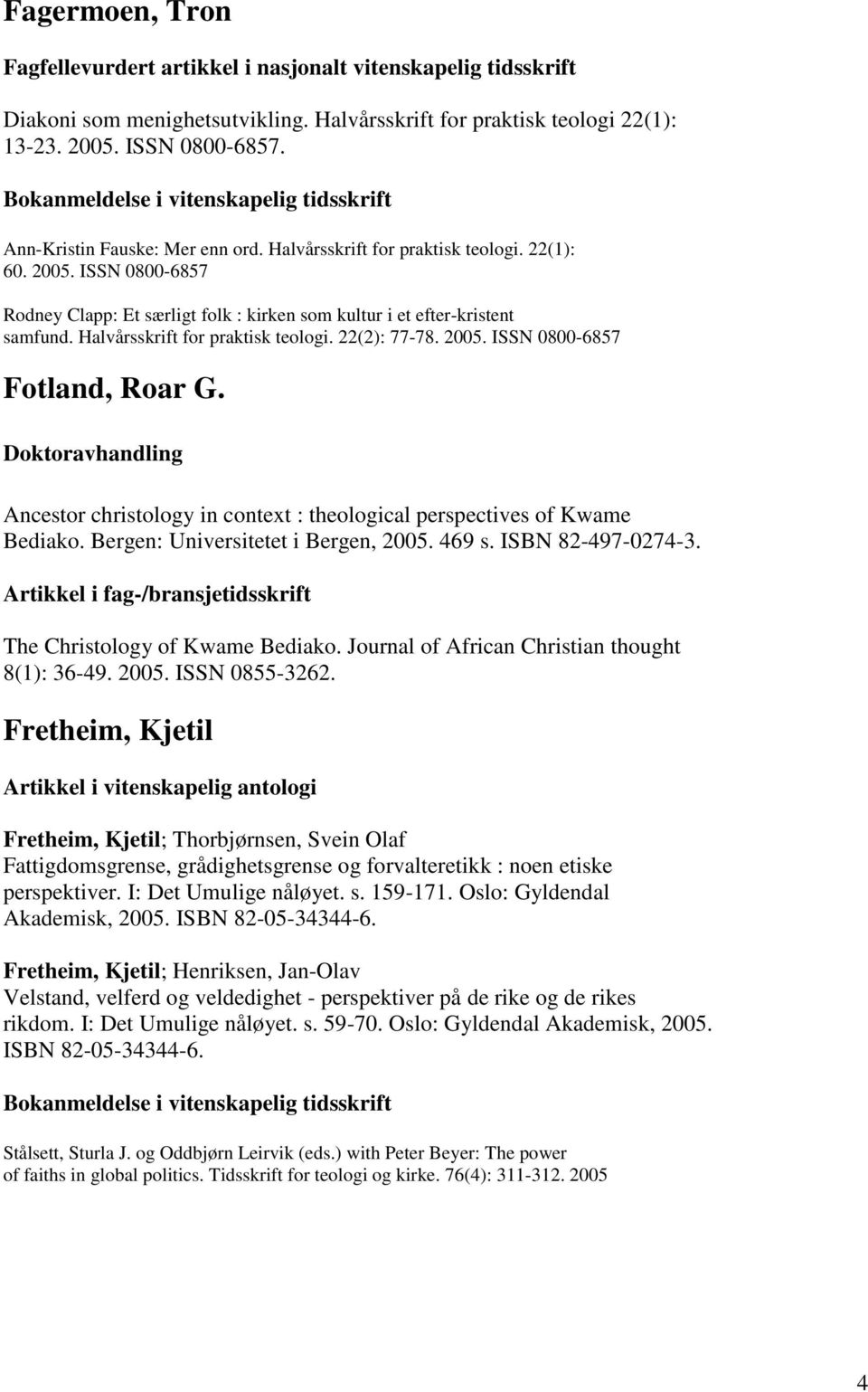 Doktoravhandling Ancestor christology in context : theological perspectives of Kwame Bediako. Bergen: Universitetet i Bergen, 2005. 469 s. ISBN 82-497-0274-3. The Christology of Kwame Bediako.