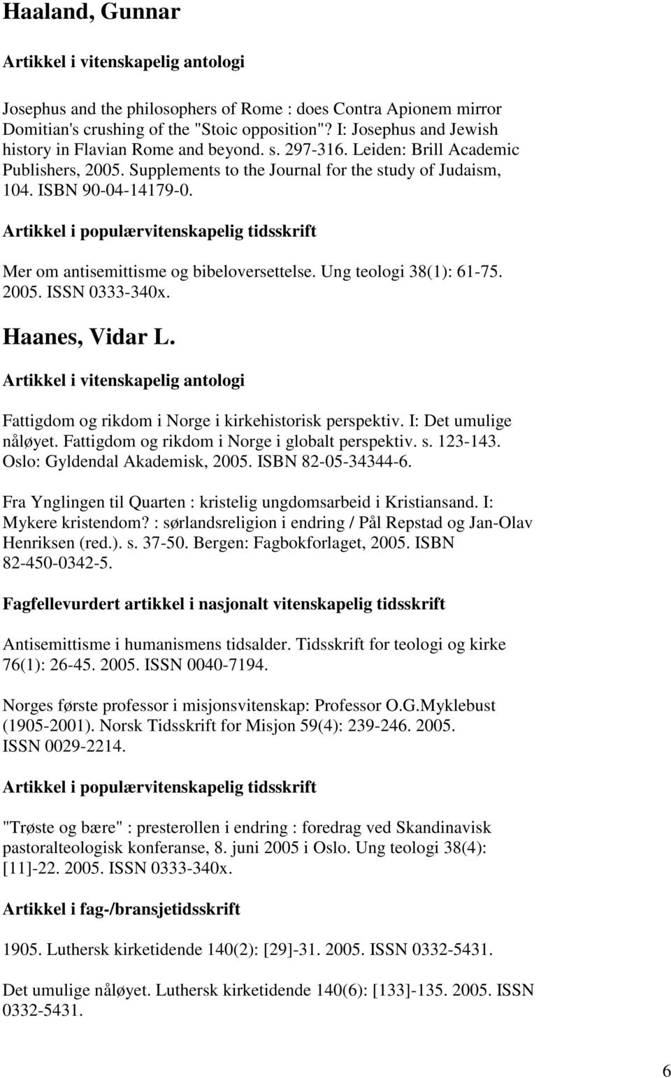 Mer om antisemittisme og bibeloversettelse. Ung teologi 38(1): 61-75. 2005. ISSN 0333-340x. Haanes, Vidar L. Artikkel i vitenskapelig antologi Fattigdom og rikdom i Norge i kirkehistorisk perspektiv.