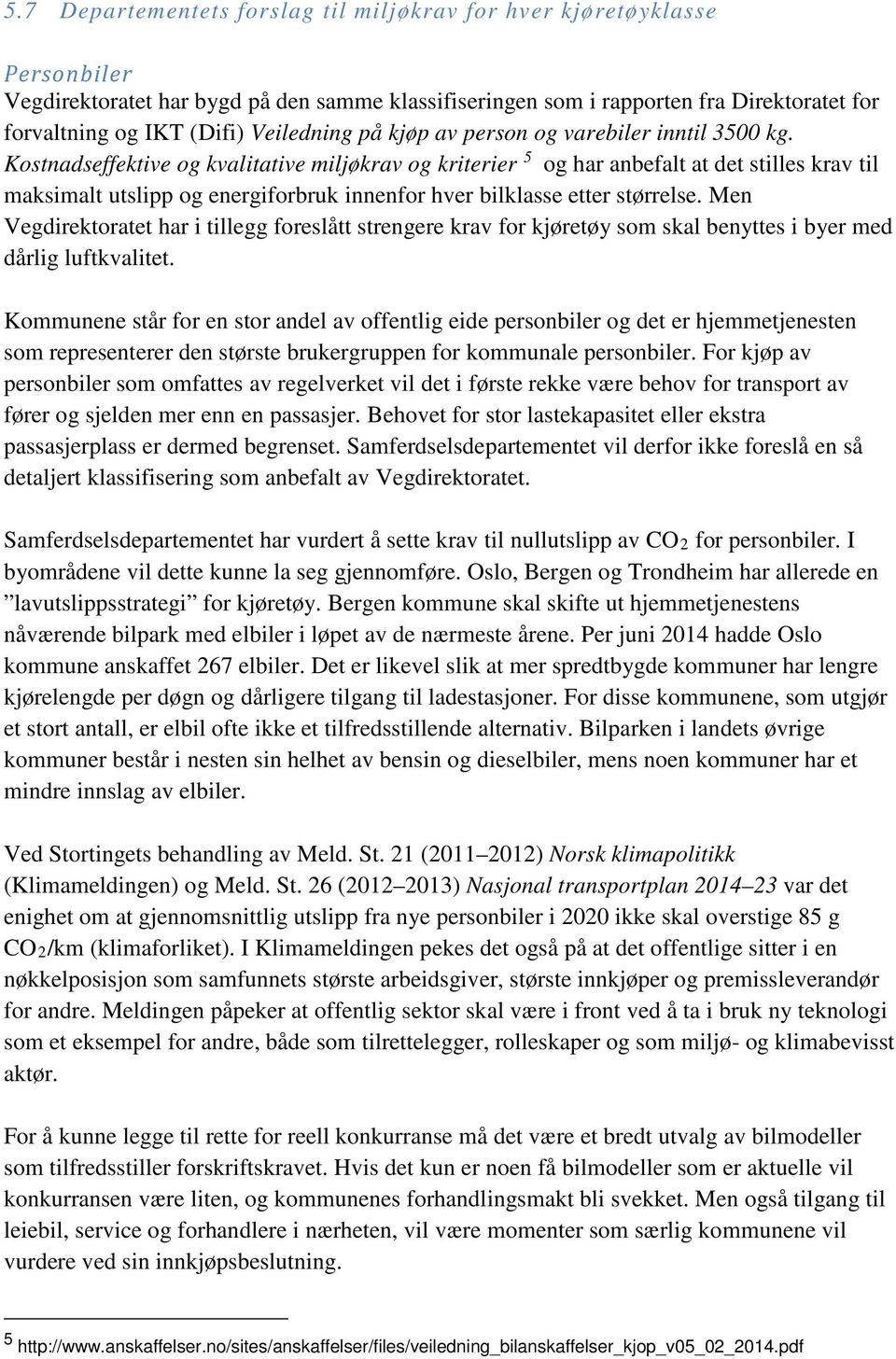 Kostnadseffektive og kvalitative miljøkrav og kriterier 5 og har anbefalt at det stilles krav til maksimalt utslipp og energiforbruk innenfor hver bilklasse etter størrelse.