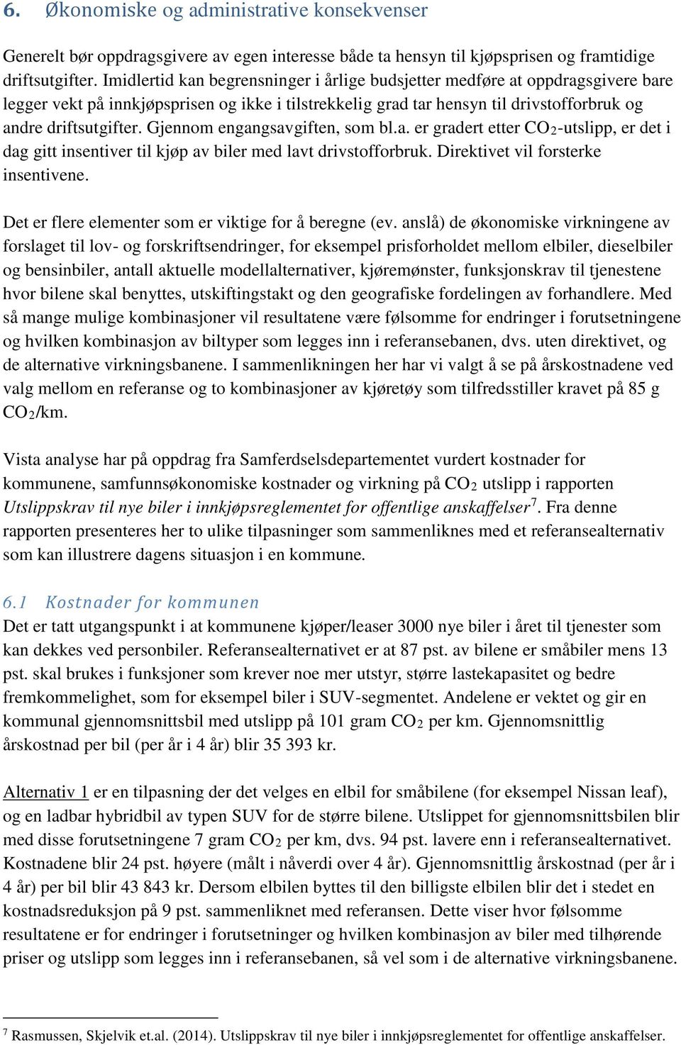 Gjennom engangsavgiften, som bl.a. er gradert etter CO2-utslipp, er det i dag gitt insentiver til kjøp av biler med lavt drivstofforbruk. Direktivet vil forsterke insentivene.