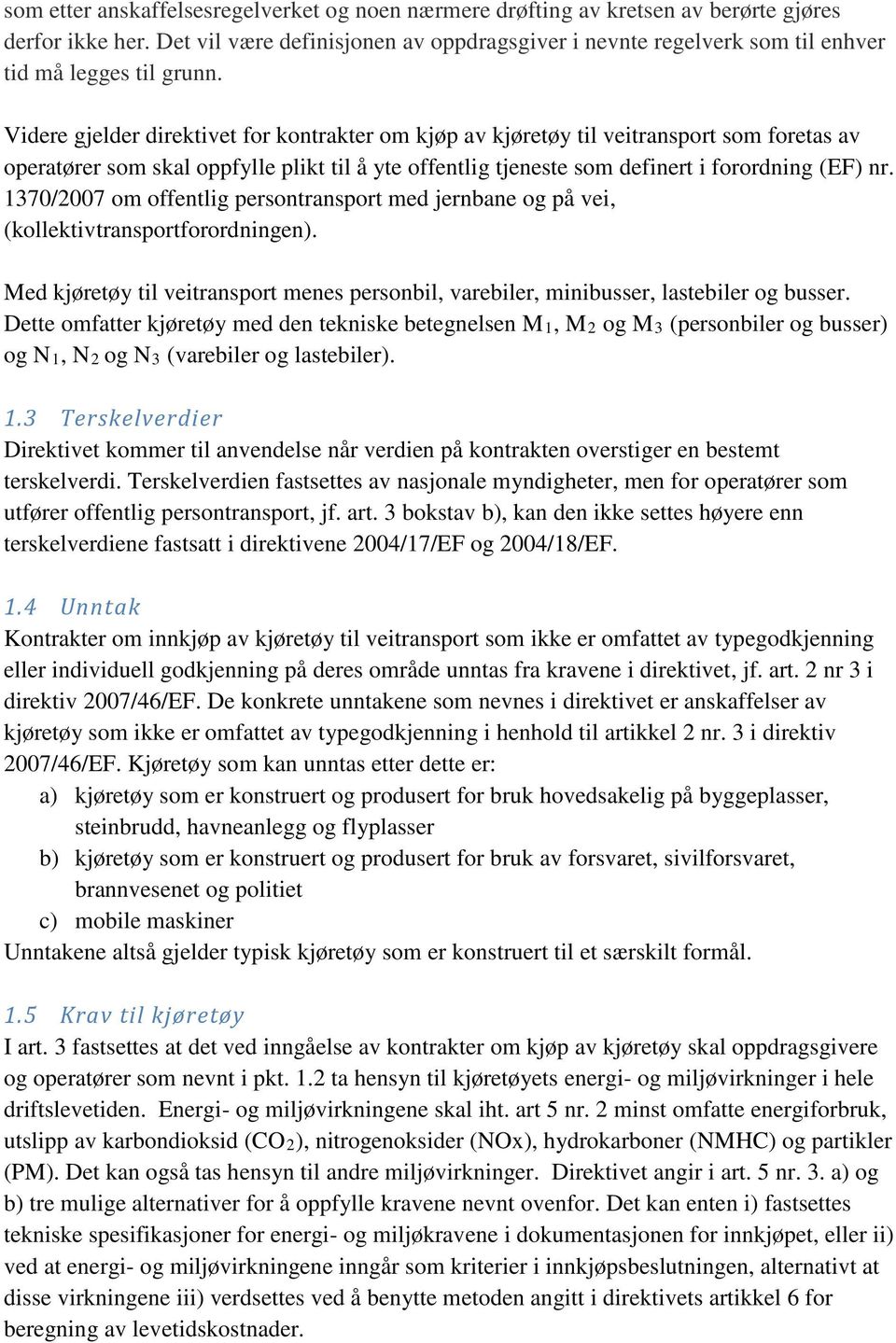 Videre gjelder direktivet for kontrakter om kjøp av kjøretøy til veitransport som foretas av operatører som skal oppfylle plikt til å yte offentlig tjeneste som definert i forordning (EF) nr.