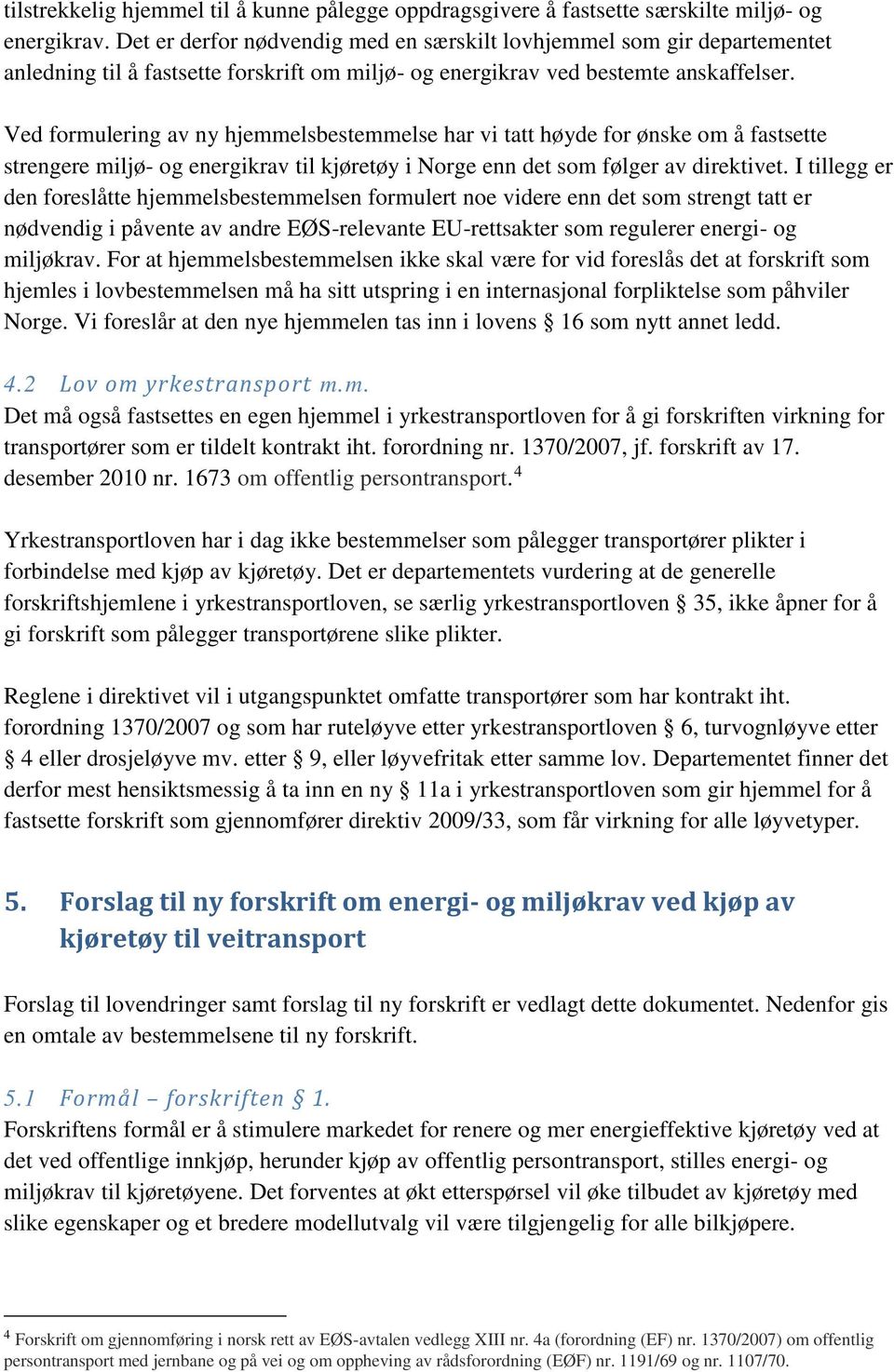 Ved formulering av ny hjemmelsbestemmelse har vi tatt høyde for ønske om å fastsette strengere miljø- og energikrav til kjøretøy i Norge enn det som følger av direktivet.