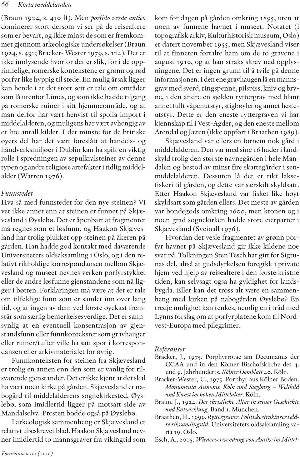 431; Bracker- Wester 1979, s. 124). Det er ikke innlysende hvorfor det er slik, for i de opp - rinnelige, romerske kontekstene er grønn og rød porfyr like hyppig til stede.