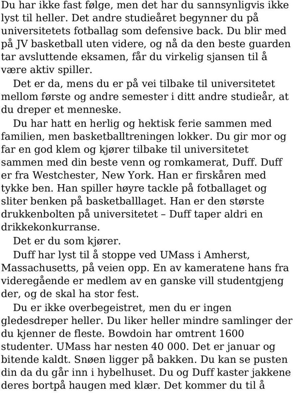 Det er da, mens du er på vei tilbake til universitetet mellom første og andre semester i ditt andre studieår, at du dreper et menneske.