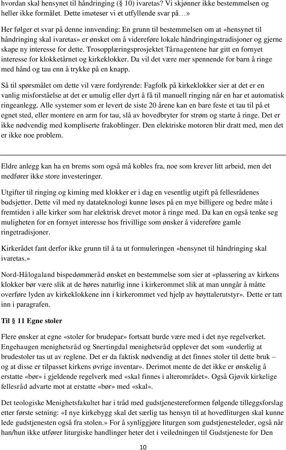 håndringingstradisjoner og gjerne skape ny interesse for dette. Trosopplæringsprosjektet Tårnagentene har gitt en fornyet interesse for klokketårnet og kirkeklokker.