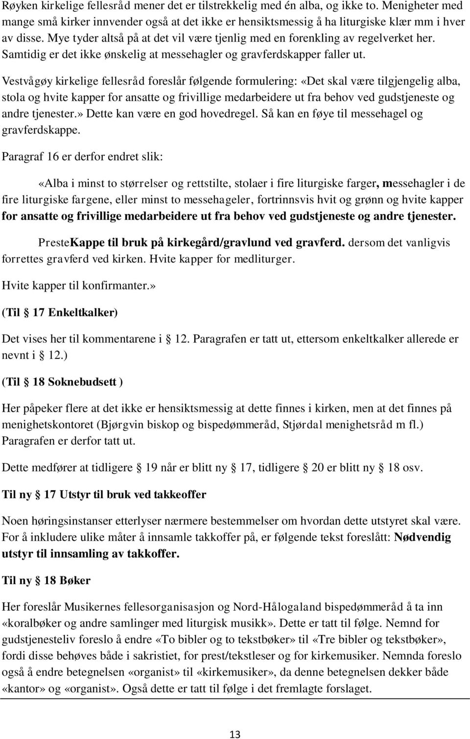 Vestvågøy kirkelige fellesråd foreslår følgende formulering: «Det skal være tilgjengelig alba, stola og hvite kapper for ansatte og frivillige medarbeidere ut fra behov ved gudstjeneste og andre