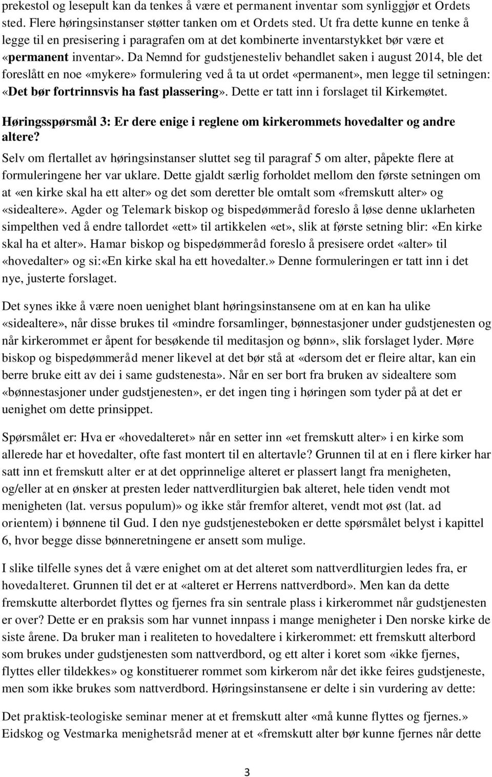 Da Nemnd for gudstjenesteliv behandlet saken i august 2014, ble det foreslått en noe «mykere» formulering ved å ta ut ordet «permanent», men legge til setningen: «Det bør fortrinnsvis ha fast