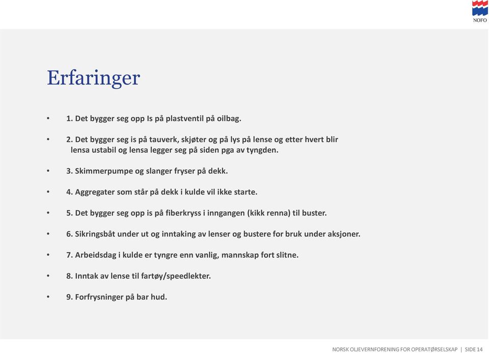 Skimmerpumpe og slanger fryser på dekk. 4. Aggregater som står på dekk i kulde vil ikke starte. 5.