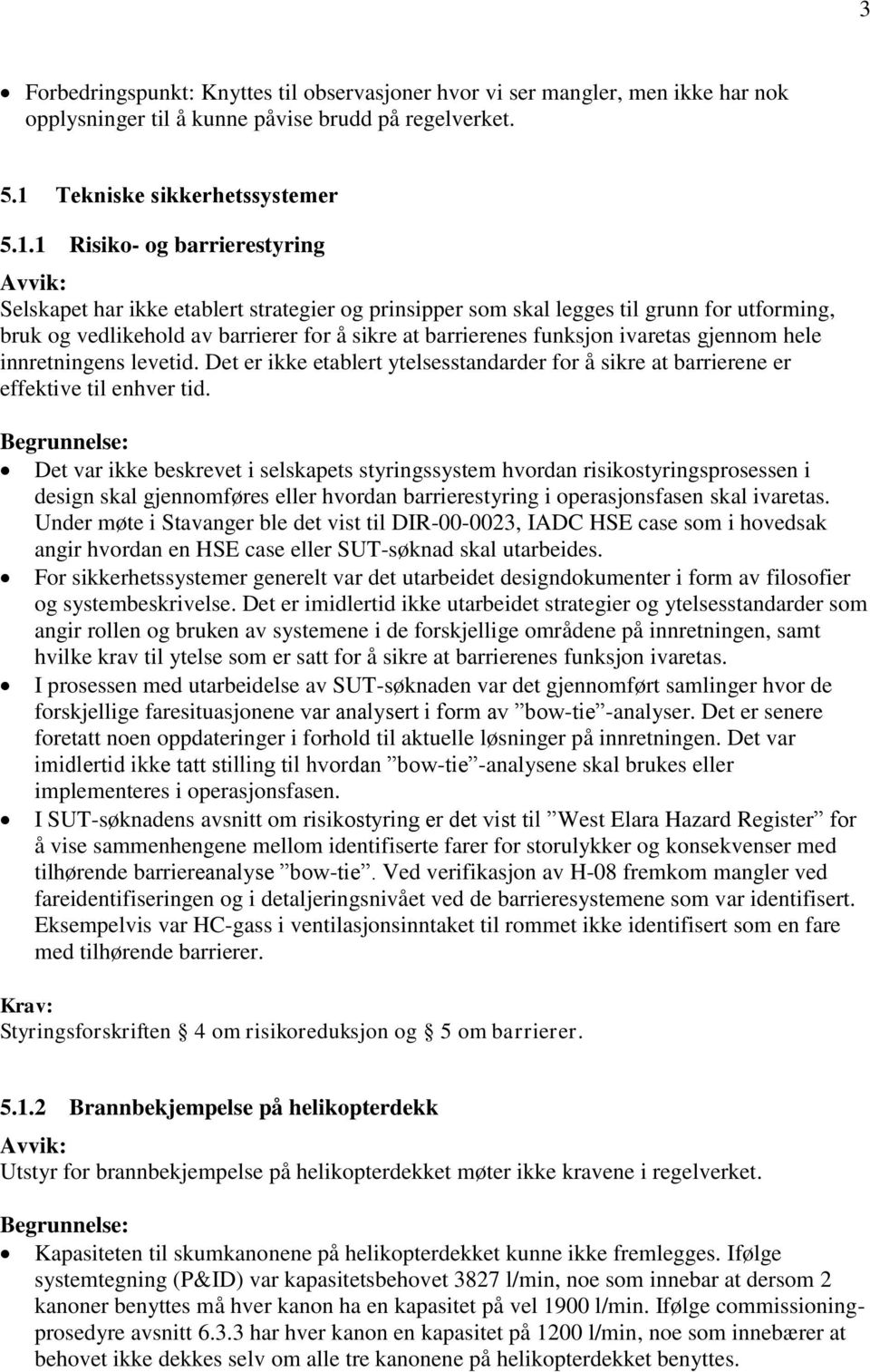 1 Risiko- og barrierestyring Selskapet har ikke etablert strategier og prinsipper som skal legges til grunn for utforming, bruk og vedlikehold av barrierer for å sikre at barrierenes funksjon