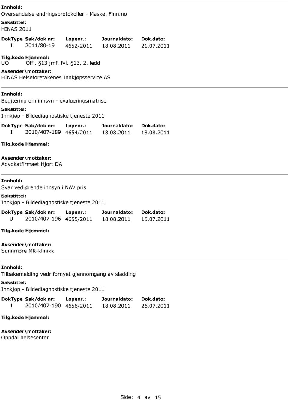 2010/407-189 4654/2011 Advokatfirmaet Hjort DA Svar vedrørende innsyn i NAV pris nnkjøp - Bildediagnostiske tjeneste 2011 2010/407-196