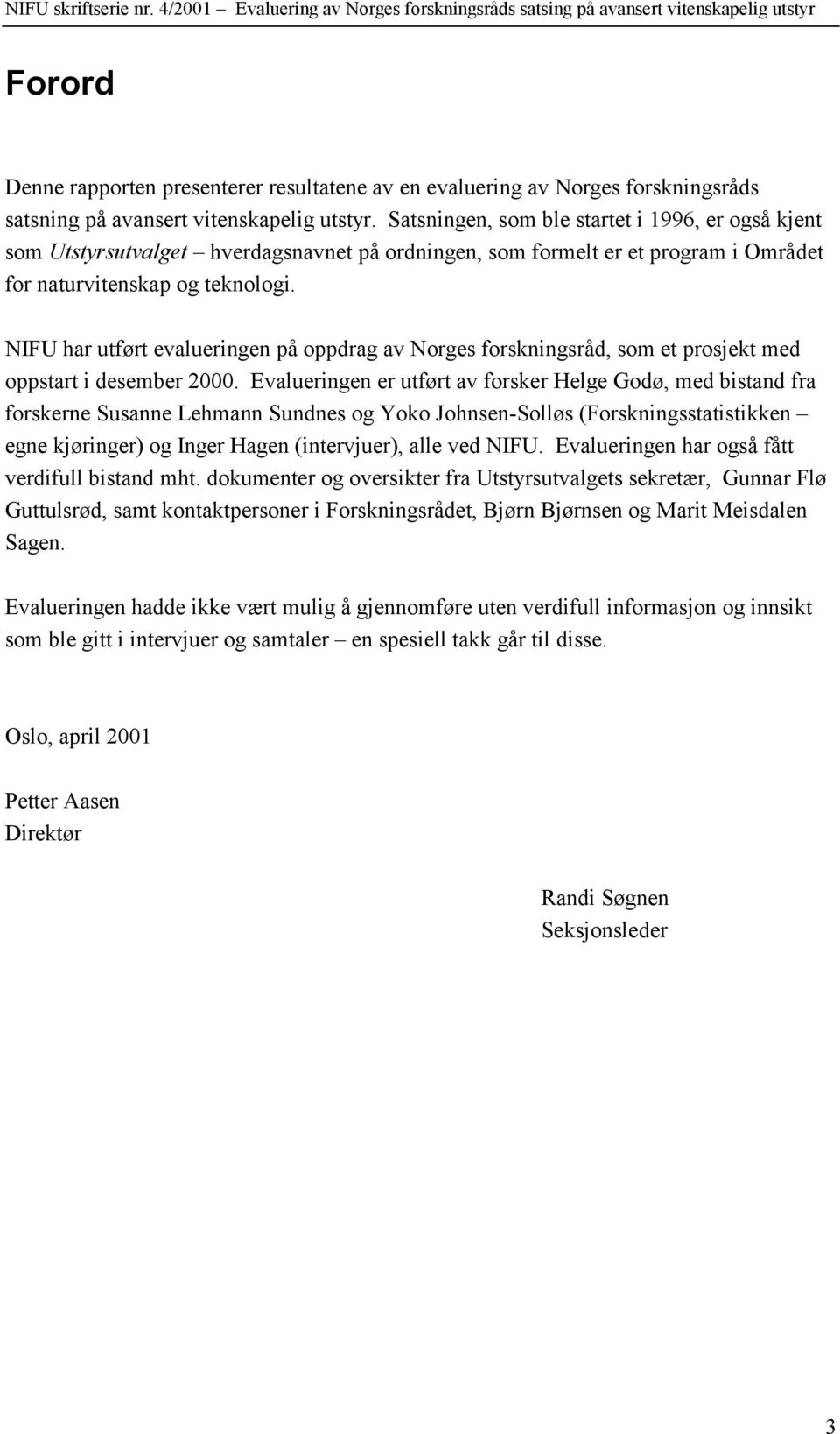 NIFU har utført evalueringen på oppdrag av Norges forskningsråd, som et prosjekt med oppstart i desember 2000.