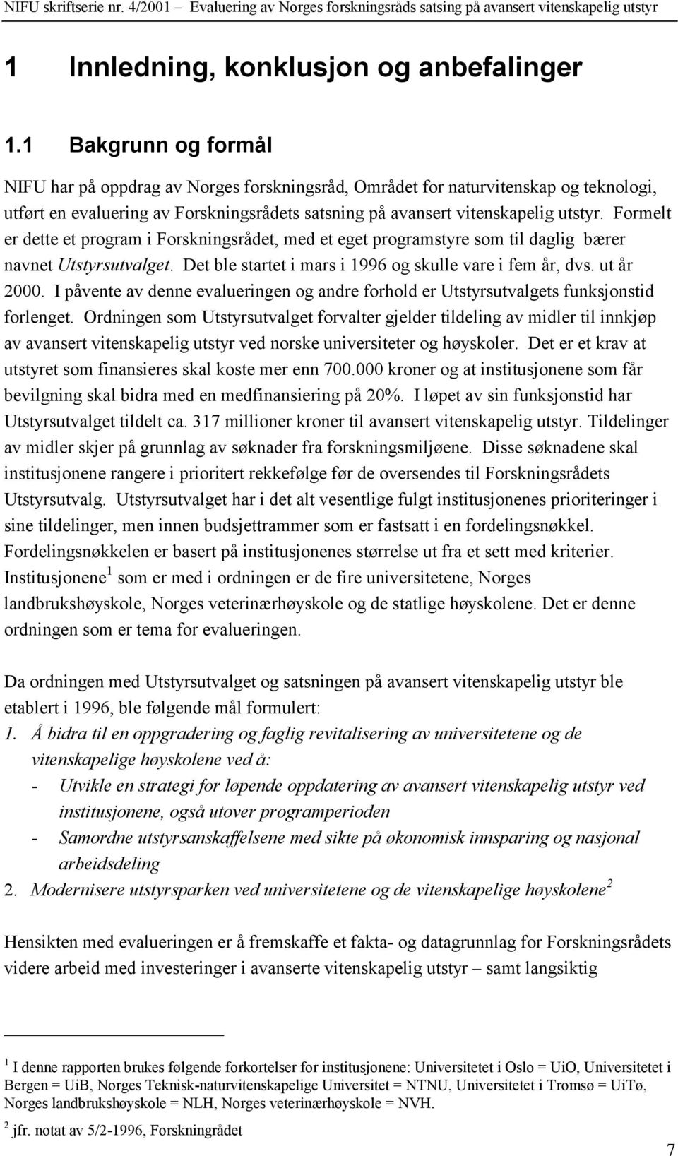 Formelt er dette et program i Forskningsrådet, med et eget programstyre som til daglig bærer navnet Utstyrsutvalget. Det ble startet i mars i 1996 og skulle vare i fem år, dvs. ut år 2000.