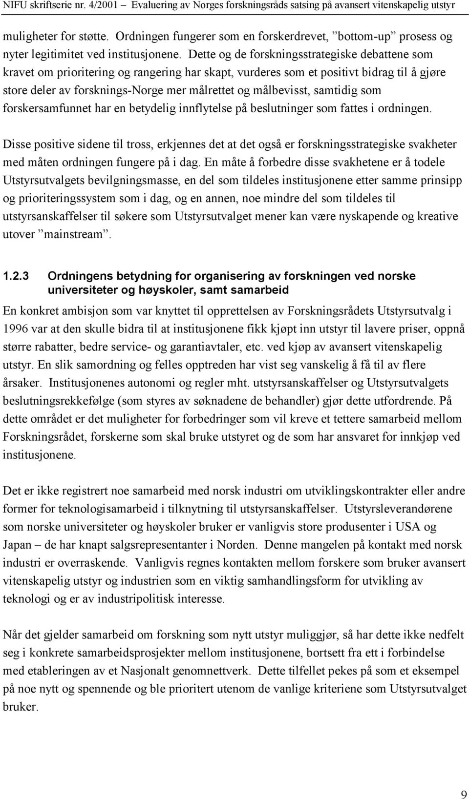 samtidig som forskersamfunnet har en betydelig innflytelse på beslutninger som fattes i ordningen.