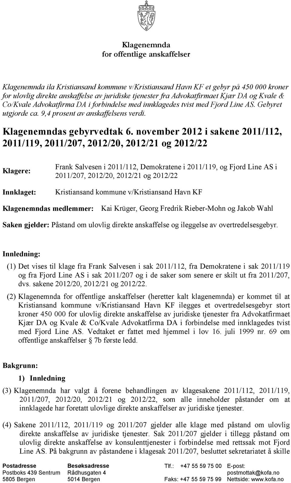 november 2012 i sakene 2011/112, 2011/119, 2011/207, 2012/20, 2012/21 og 2012/22 Klagere: Innklaget: Frank Salvesen i 2011/112, Demokratene i 2011/119, og Fjord Line AS i 2011/207, 2012/20, 2012/21