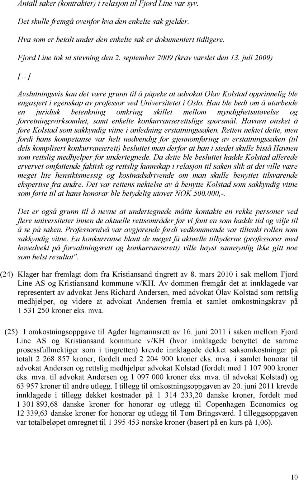 juli 2009) [ ] Avslutningsvis kan det være grunn til å påpeke at advokat Olav Kolstad opprinnelig ble engasjert i egenskap av professor ved Universitetet i Oslo.