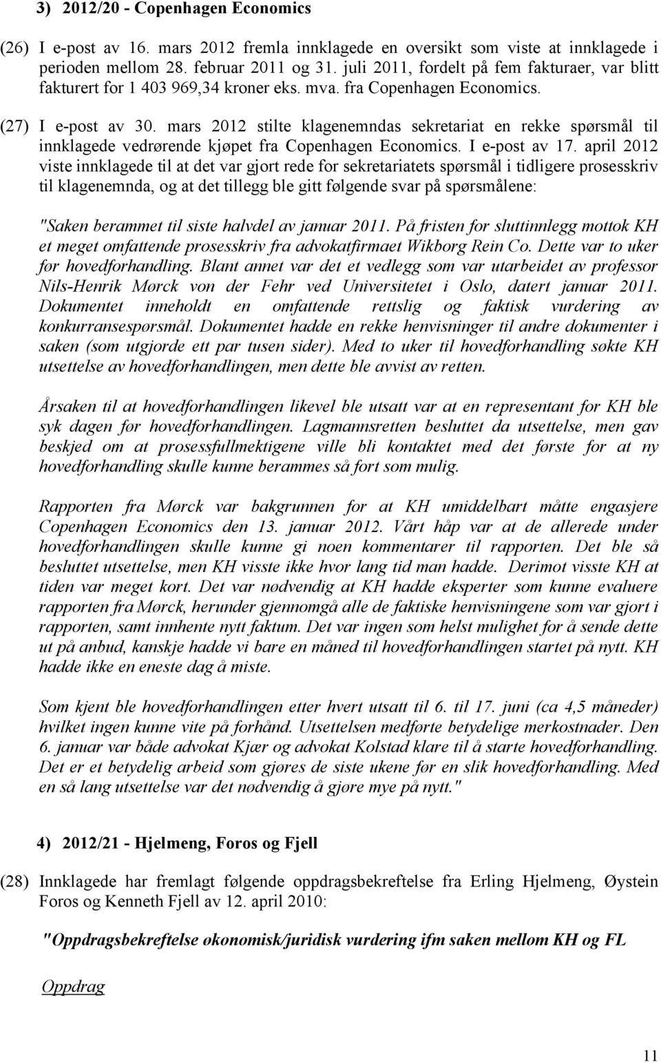 mars 2012 stilte klagenemndas sekretariat en rekke spørsmål til innklagede vedrørende kjøpet fra Copenhagen Economics. I e-post av 17.