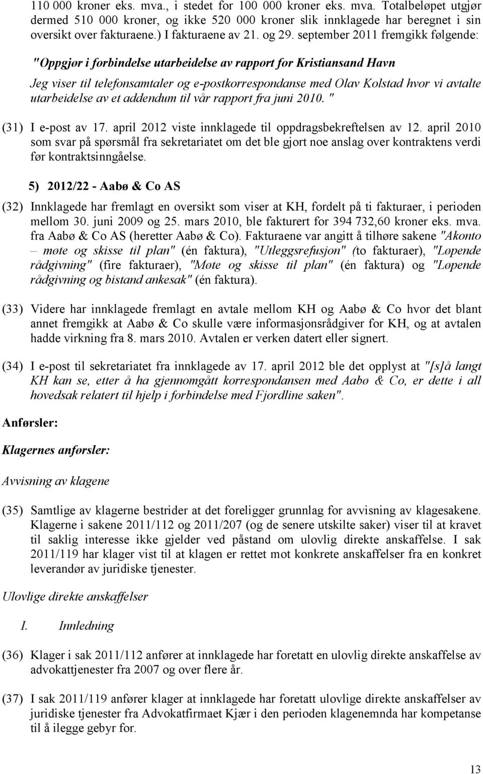 september 2011 fremgikk følgende: "Oppgjør i forbindelse utarbeidelse av rapport for Kristiansand Havn Jeg viser til telefonsamtaler og e-postkorrespondanse med Olav Kolstad hvor vi avtalte