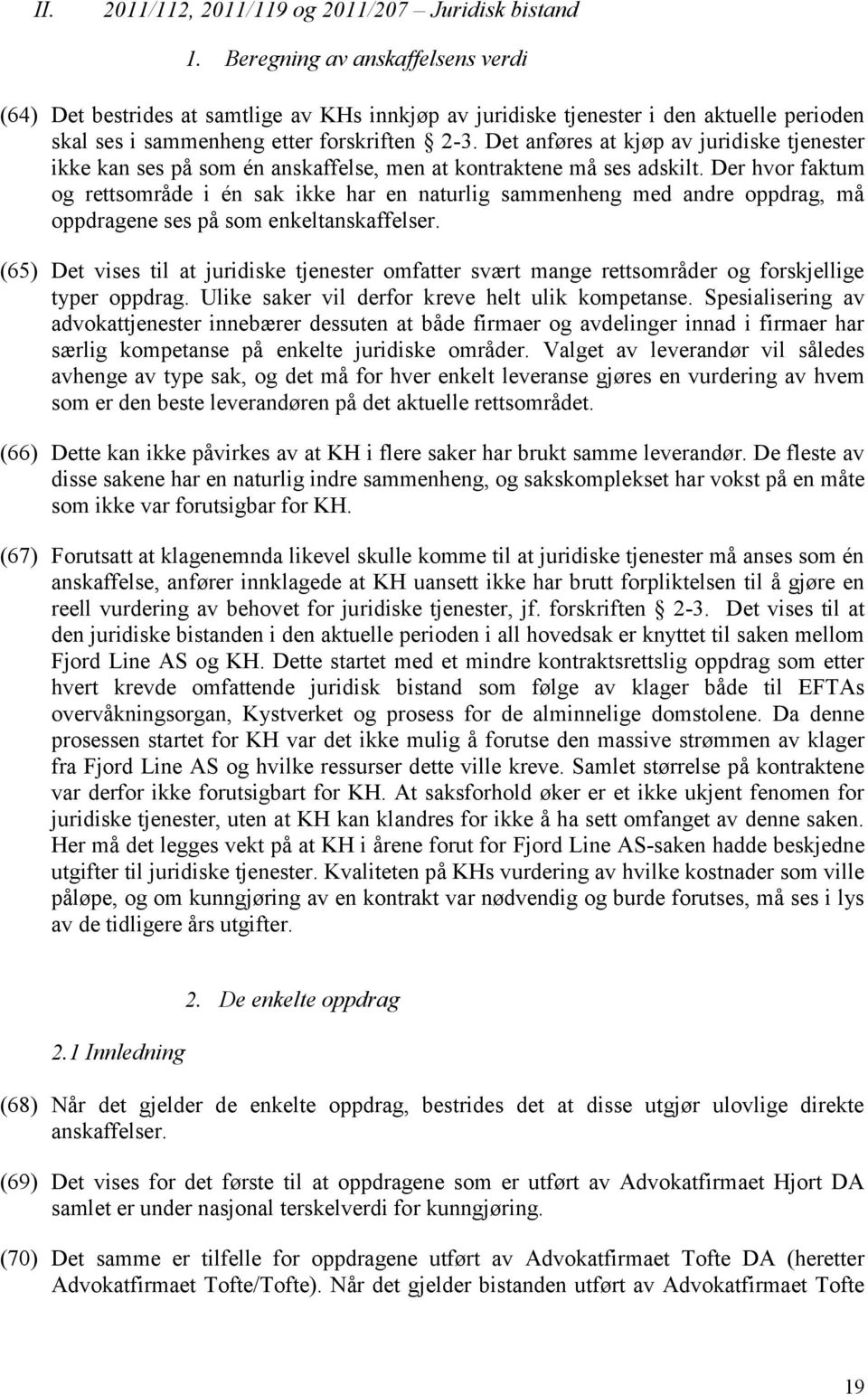 Det anføres at kjøp av juridiske tjenester ikke kan ses på som én anskaffelse, men at kontraktene må ses adskilt.