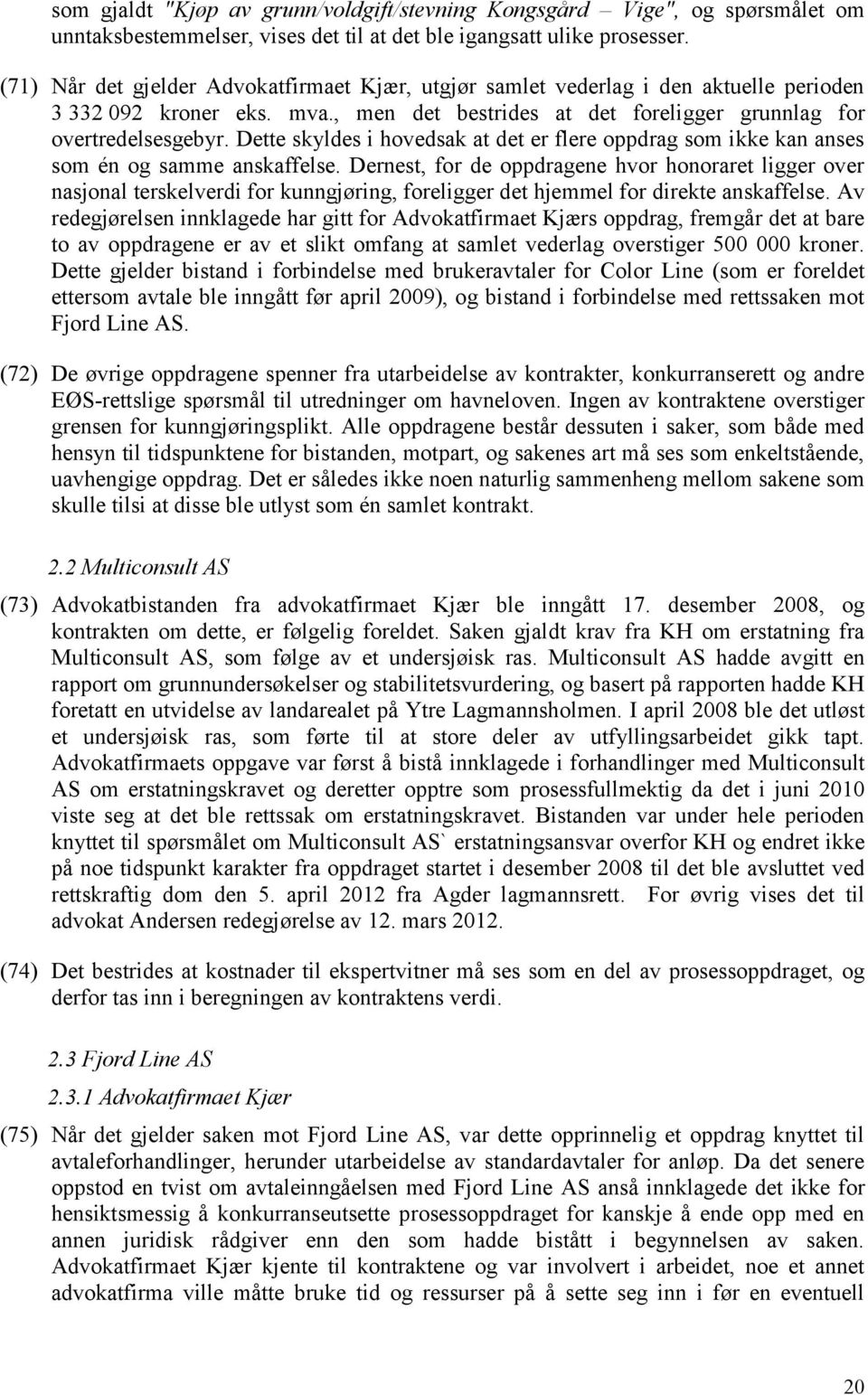 Dette skyldes i hovedsak at det er flere oppdrag som ikke kan anses som én og samme anskaffelse.