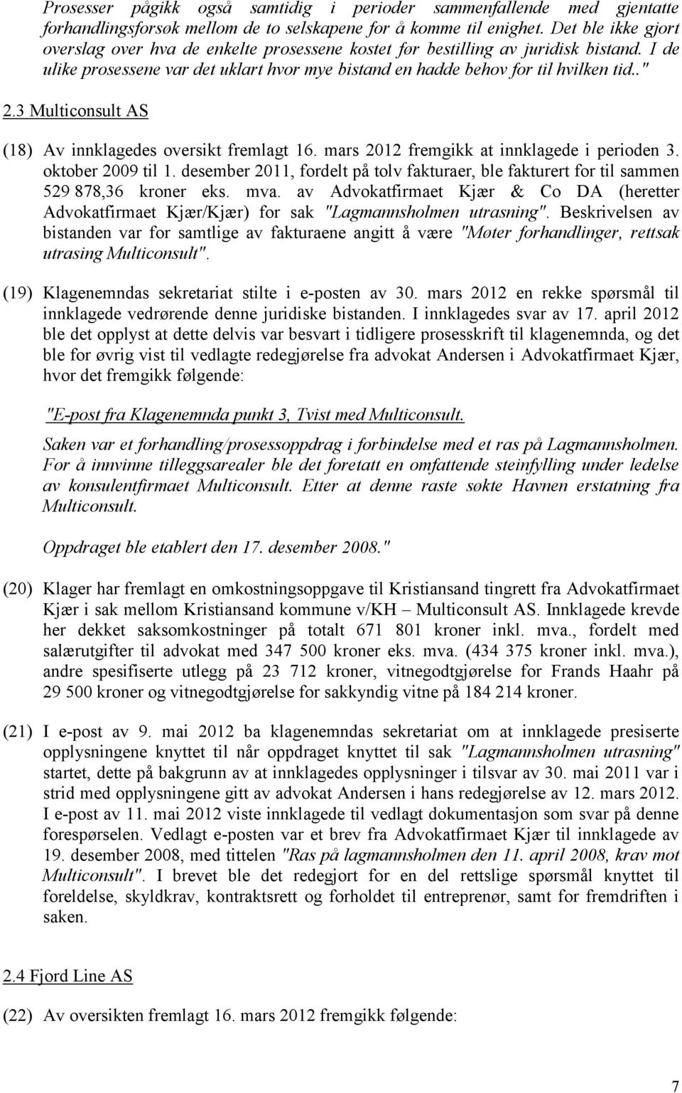 3 Multiconsult AS (18) Av innklagedes oversikt fremlagt 16. mars 2012 fremgikk at innklagede i perioden 3. oktober 2009 til 1.