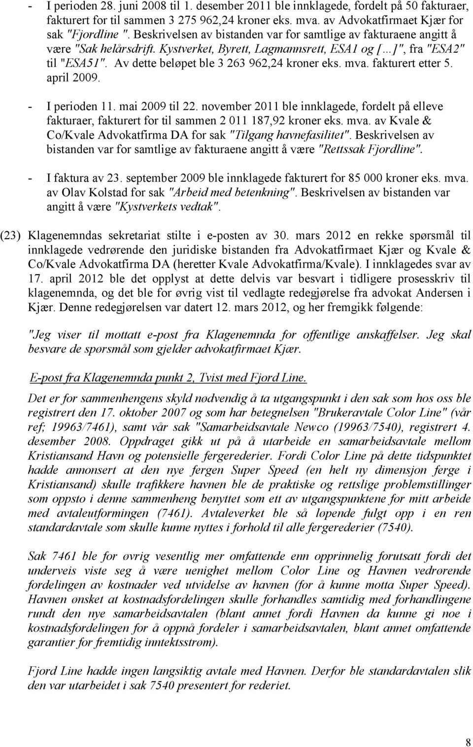 Av dette beløpet ble 3 263 962,24 kroner eks. mva. fakturert etter 5. april 2009. - I perioden 11. mai 2009 til 22.