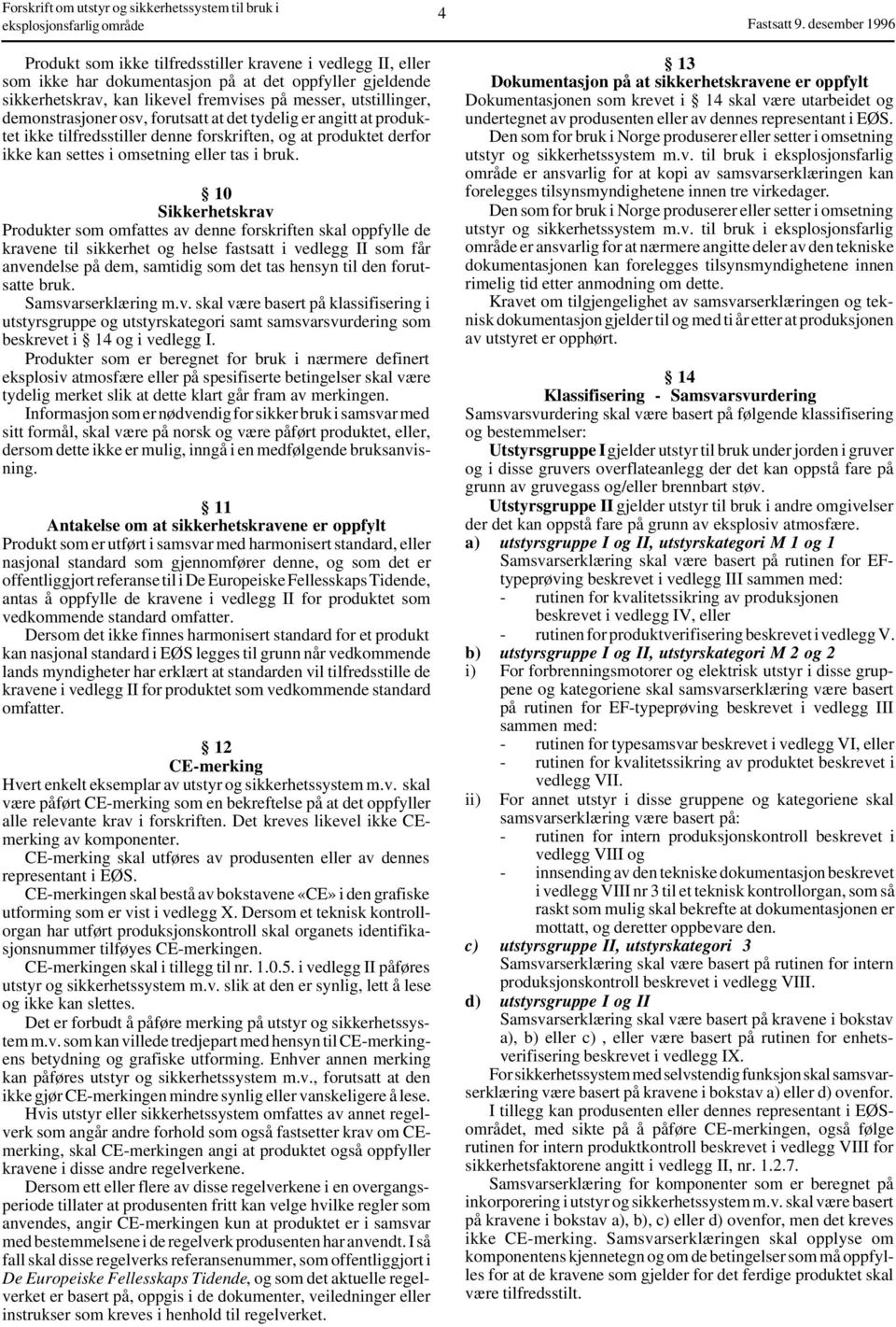 10 Sikkerhetskrav Produkter som omfattes av denne forskriften skal oppfylle de kravene til sikkerhet og helse fastsatt i vedlegg II som får anvendelse på dem, samtidig som det tas hensyn til den