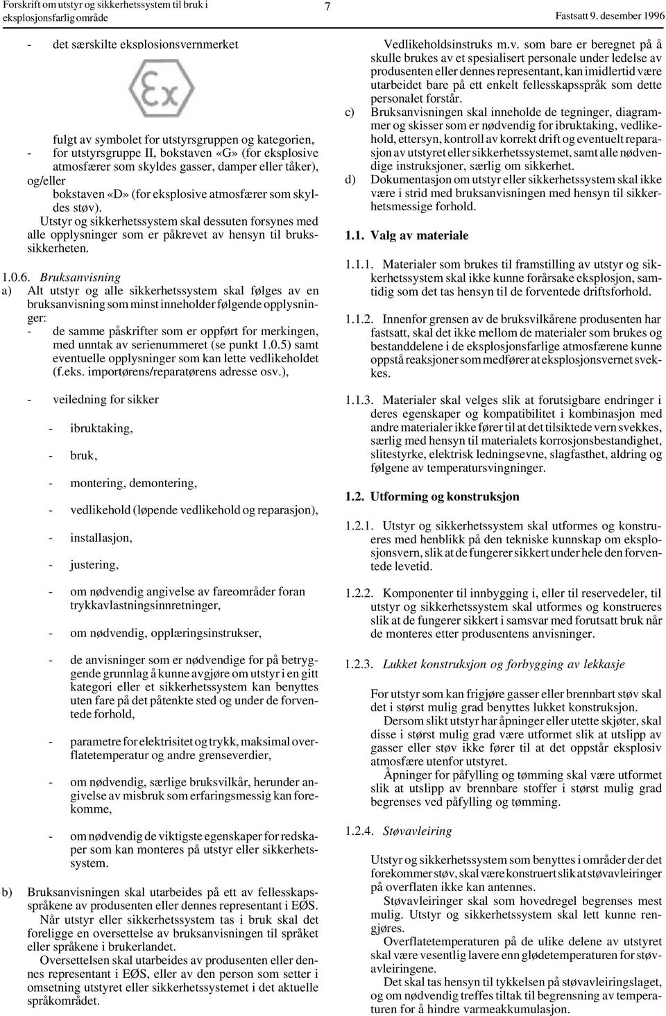 Bruksanvisning a) Alt utstyr og alle sikkerhetssystem skal følges av en bruksanvisning som minst inneholder følgende opplysninger: - de samme påskrifter som er oppført for merkingen, med unntak av