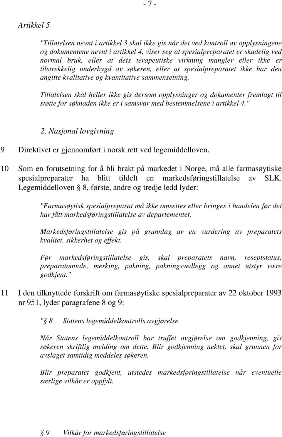 Tillatelsen skal heller ikke gis dersom opplysninger og dokumenter fremlagt til støtte for søknaden ikke er i samsvar med bestemmelsene i artikkel 4." 2.