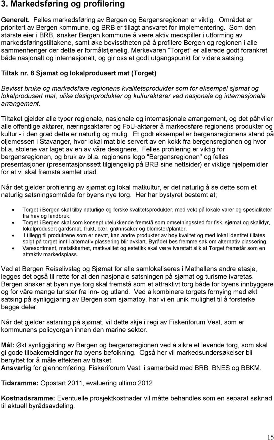 er formålstjenelig. Merkevaren Torget er allerede godt forankret både nasjonalt og internasjonalt, og gir oss et godt utgangspunkt for videre satsing. Tiltak nr.