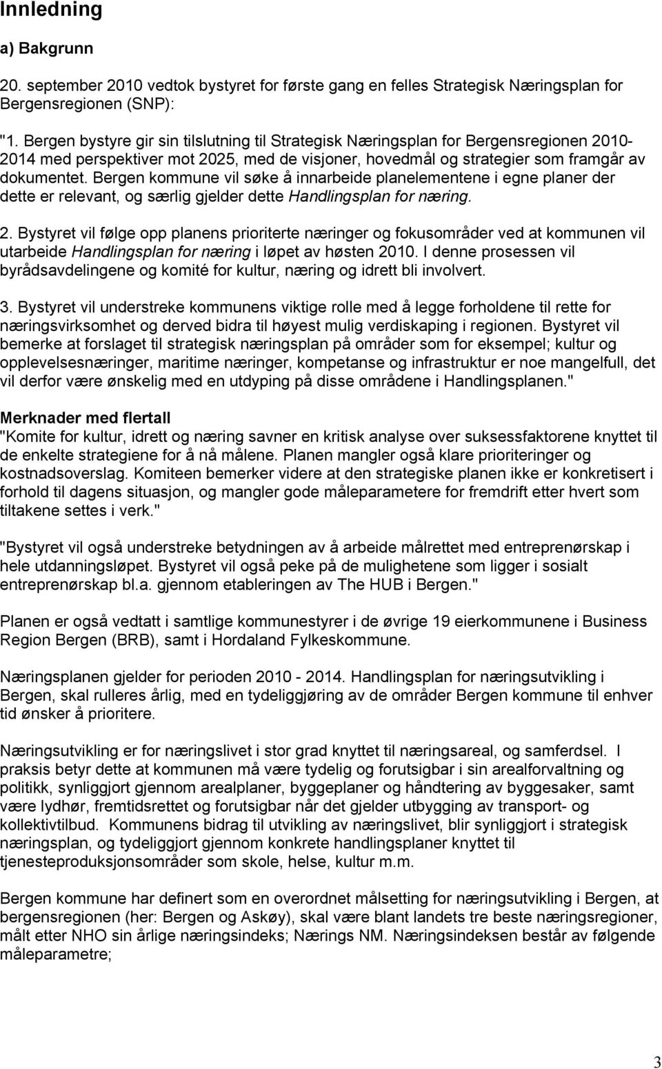 Bergen kommune vil søke å innarbeide planelementene i egne planer der dette er relevant, og særlig gjelder dette Handlingsplan for næring. 2.