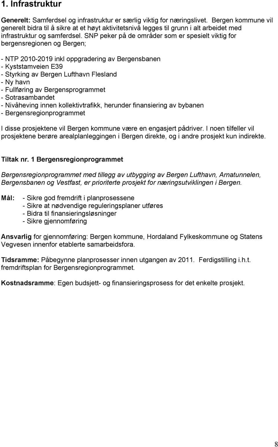 SNP peker på de områder som er spesielt viktig for bergensregionen og Bergen; - NTP 2010-2019 inkl oppgradering av Bergensbanen - Kyststamveien E39 - Styrking av Bergen Lufthavn Flesland - Ny havn -