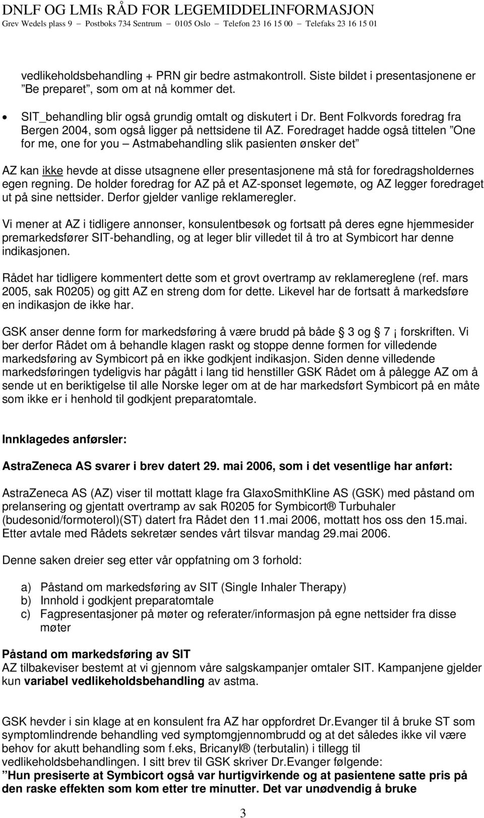 Foredraget hadde også tittelen One for me, one for you Astmabehandling slik pasienten ønsker det AZ kan ikke hevde at disse utsagnene eller presentasjonene må stå for foredragsholdernes egen regning.