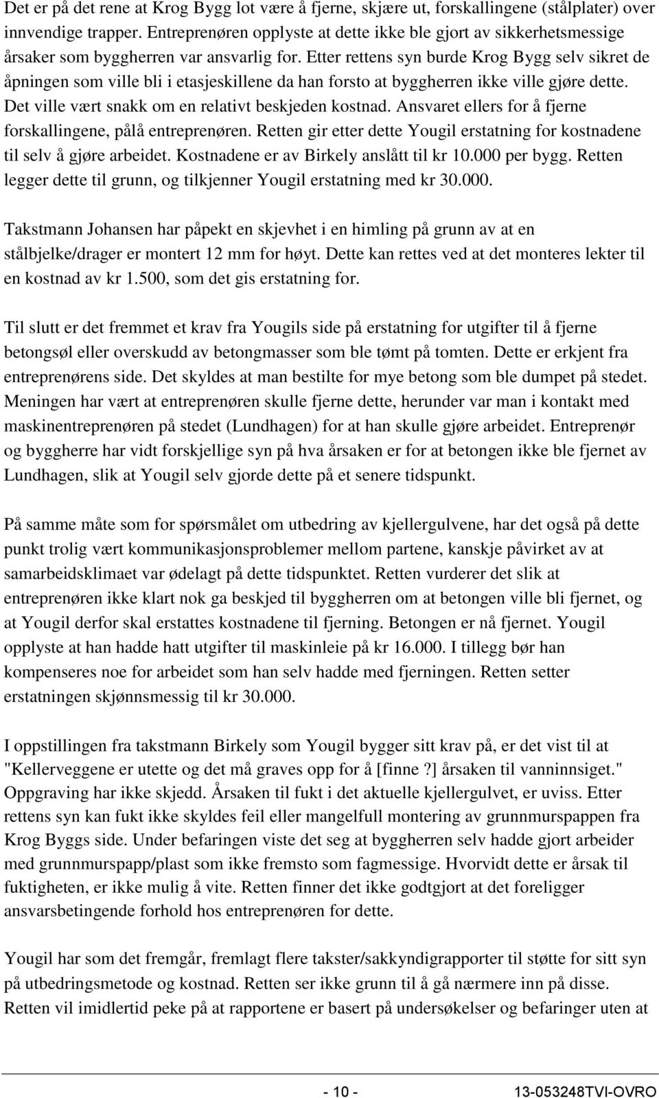 Etter rettens syn burde Krog Bygg selv sikret de åpningen som ville bli i etasjeskillene da han forsto at byggherren ikke ville gjøre dette. Det ville vært snakk om en relativt beskjeden kostnad.