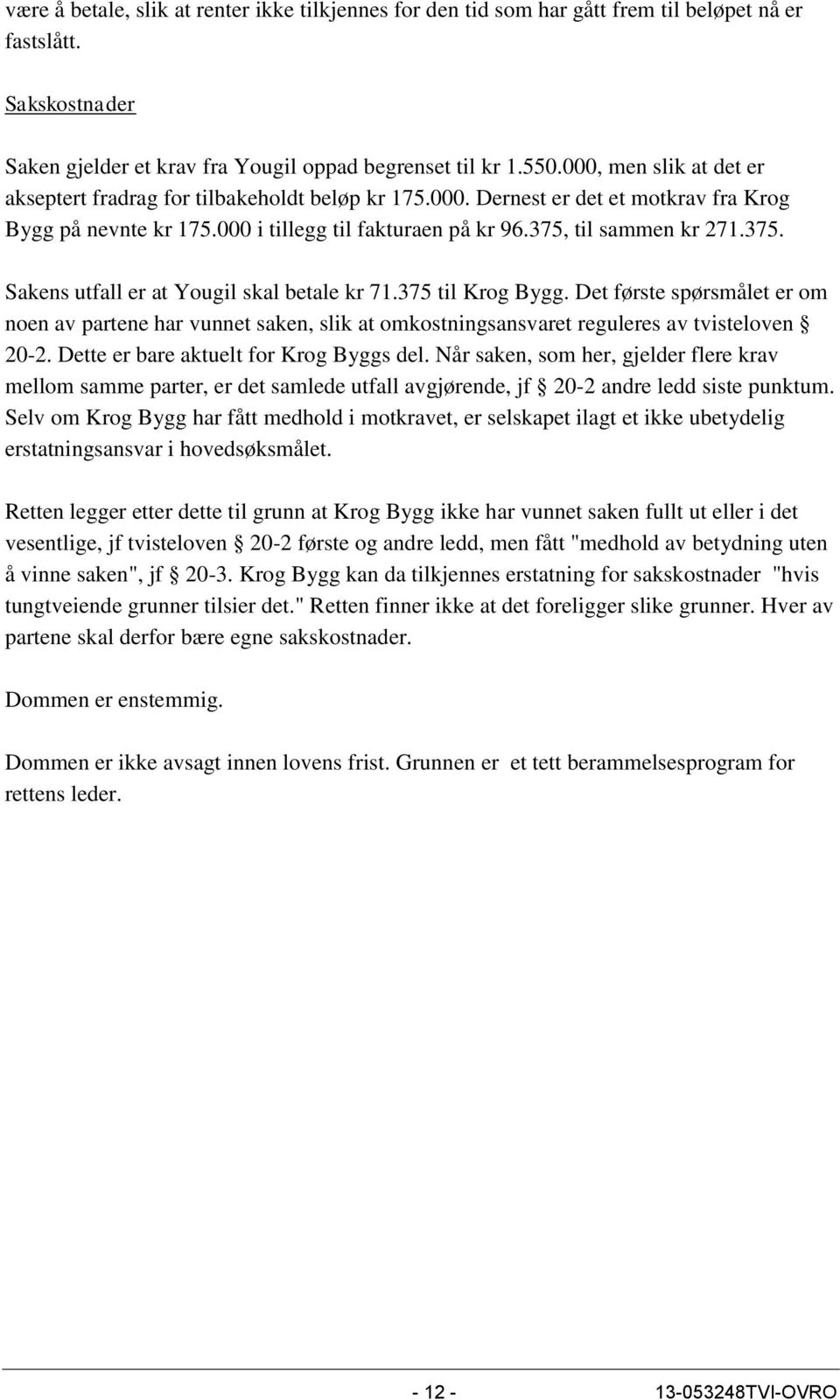 til sammen kr 271.375. Sakens utfall er at Yougil skal betale kr 71.375 til Krog Bygg.