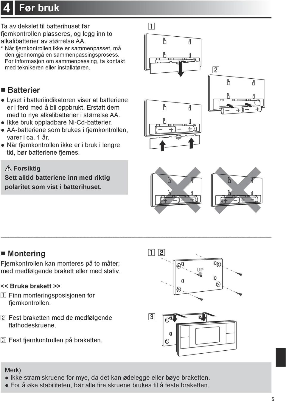 Batterier Lyset i batteriindikatoren viser at batteriene er i ferd med å bli oppbrukt. Erstatt dem med to nye alkalibatterier i størrelse AA. Ikke bruk oppladbare Ni-Cd-batterier.