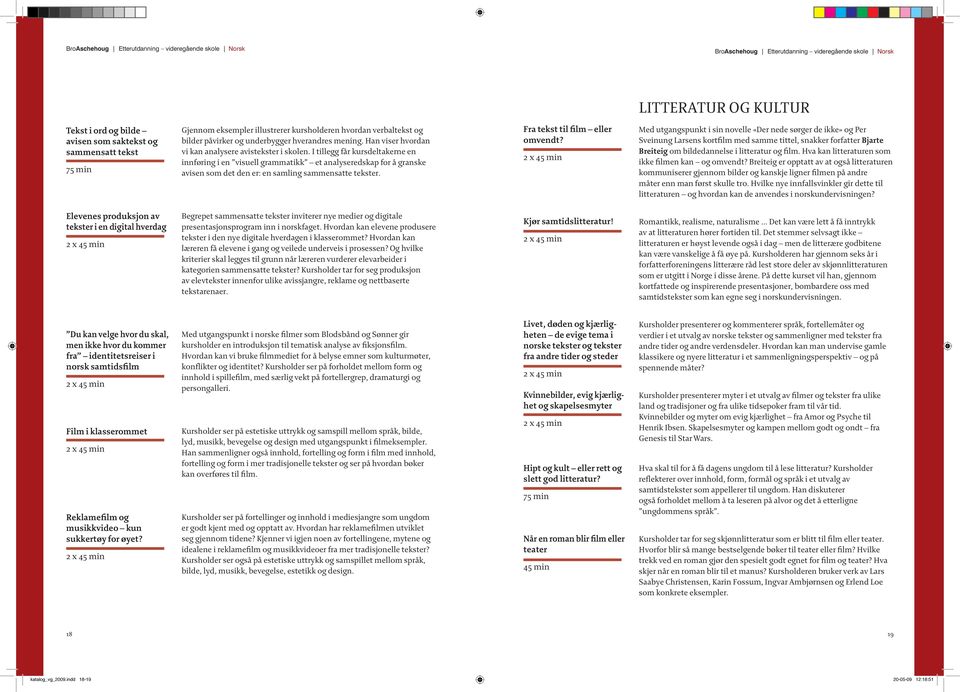 I tillegg får kursdeltakerne en innføring i en visuell grammatikk et analyseredskap for å granske avisen som det den er: en samling sammensatte tekster. Fra tekst til film eller omvendt?