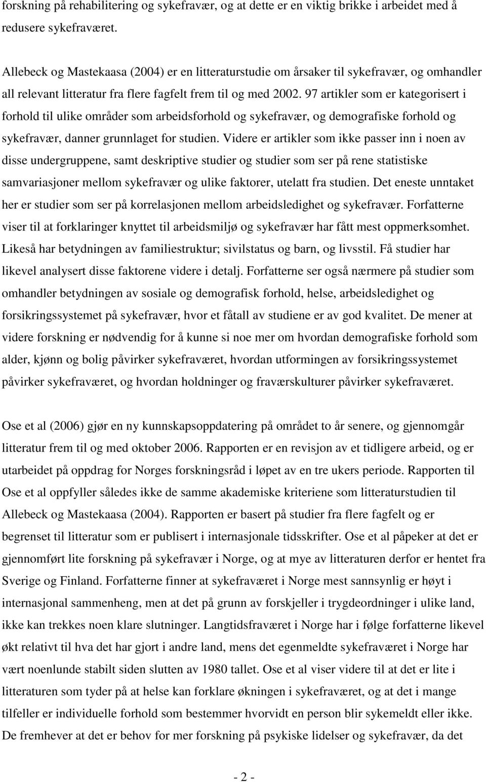 97 artikler som er kategorisert i forhold til ulike områder som arbeidsforhold og sykefravær, og demografiske forhold og sykefravær, danner grunnlaget for studien.