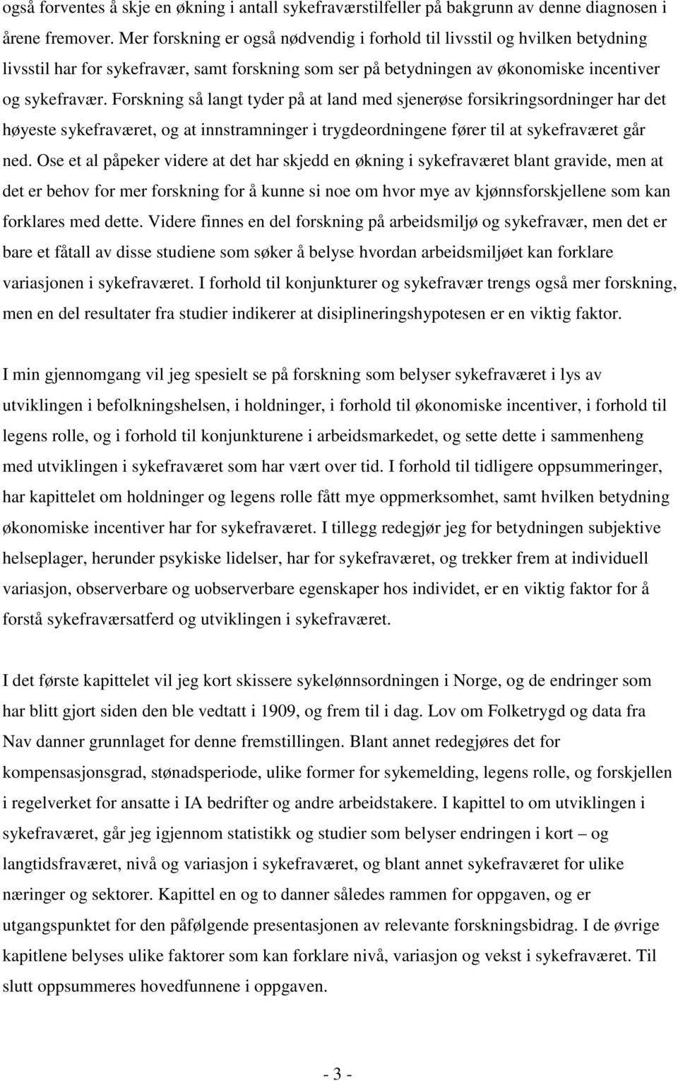 Forskning så langt tyder på at land med sjenerøse forsikringsordninger har det høyeste sykefraværet, og at innstramninger i trygdeordningene fører til at sykefraværet går ned.