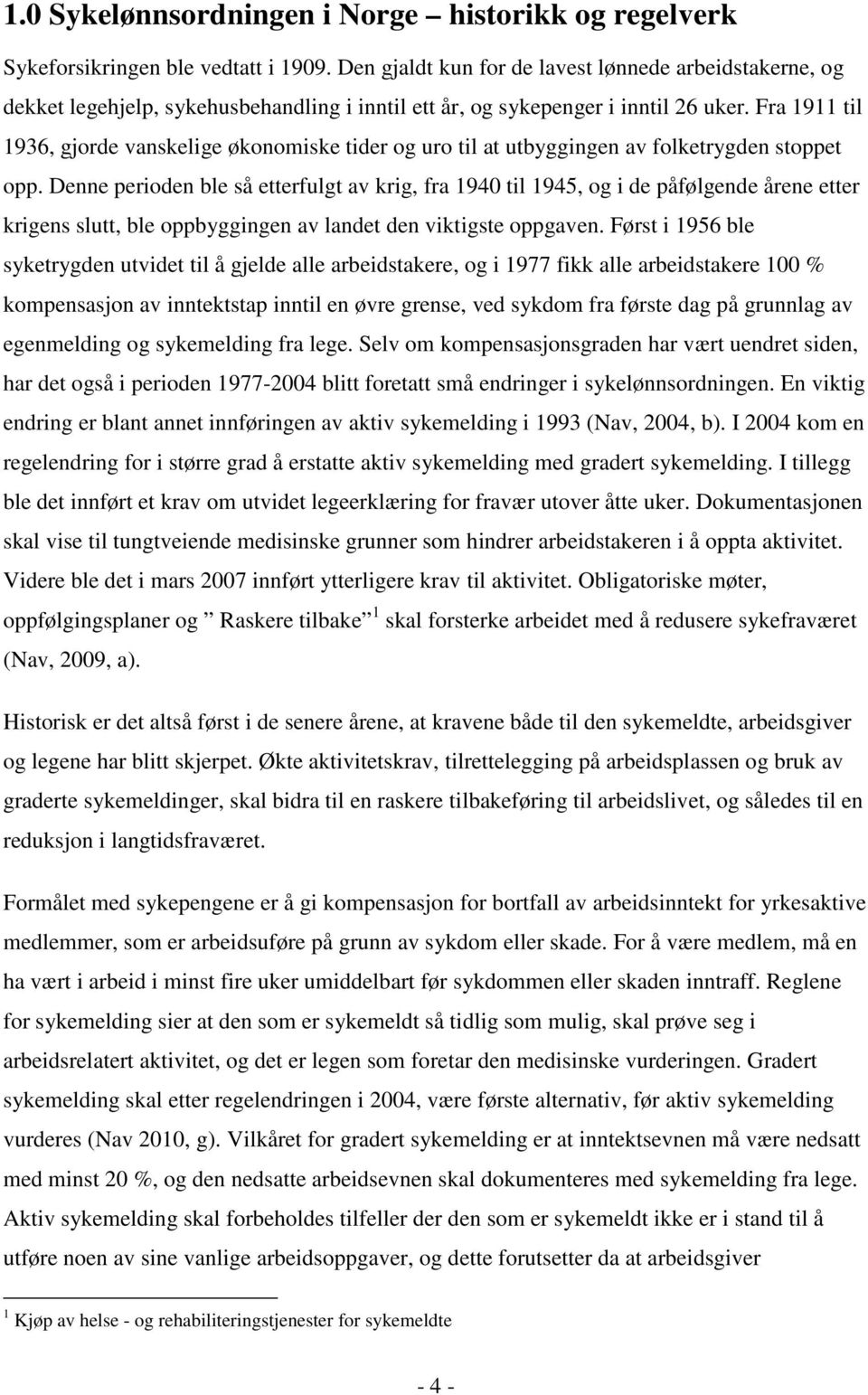 Fra 1911 til 1936, gjorde vanskelige økonomiske tider og uro til at utbyggingen av folketrygden stoppet opp.