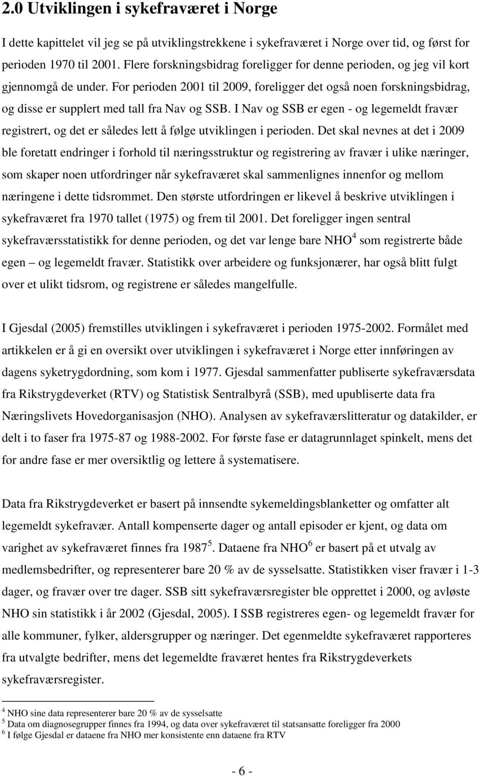 For perioden 2001 til 2009, foreligger det også noen forskningsbidrag, og disse er supplert med tall fra Nav og SSB.