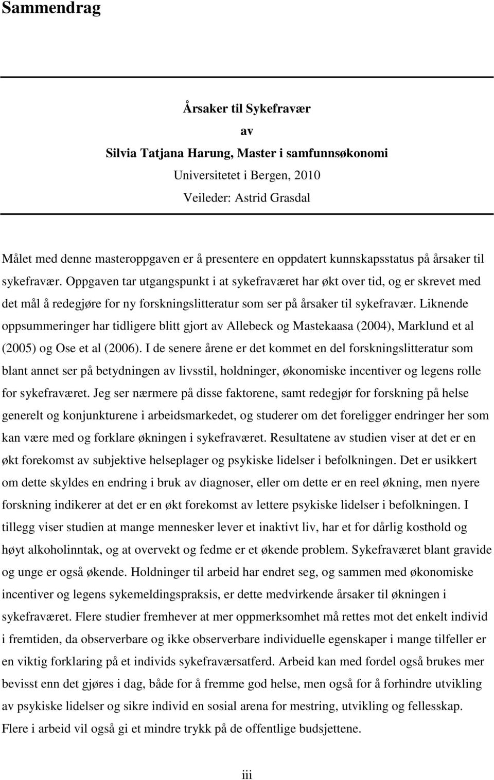 Oppgaven tar utgangspunkt i at sykefraværet har økt over tid, og er skrevet med det mål å redegjøre for ny forskningslitteratur som ser på årsaker til sykefravær.