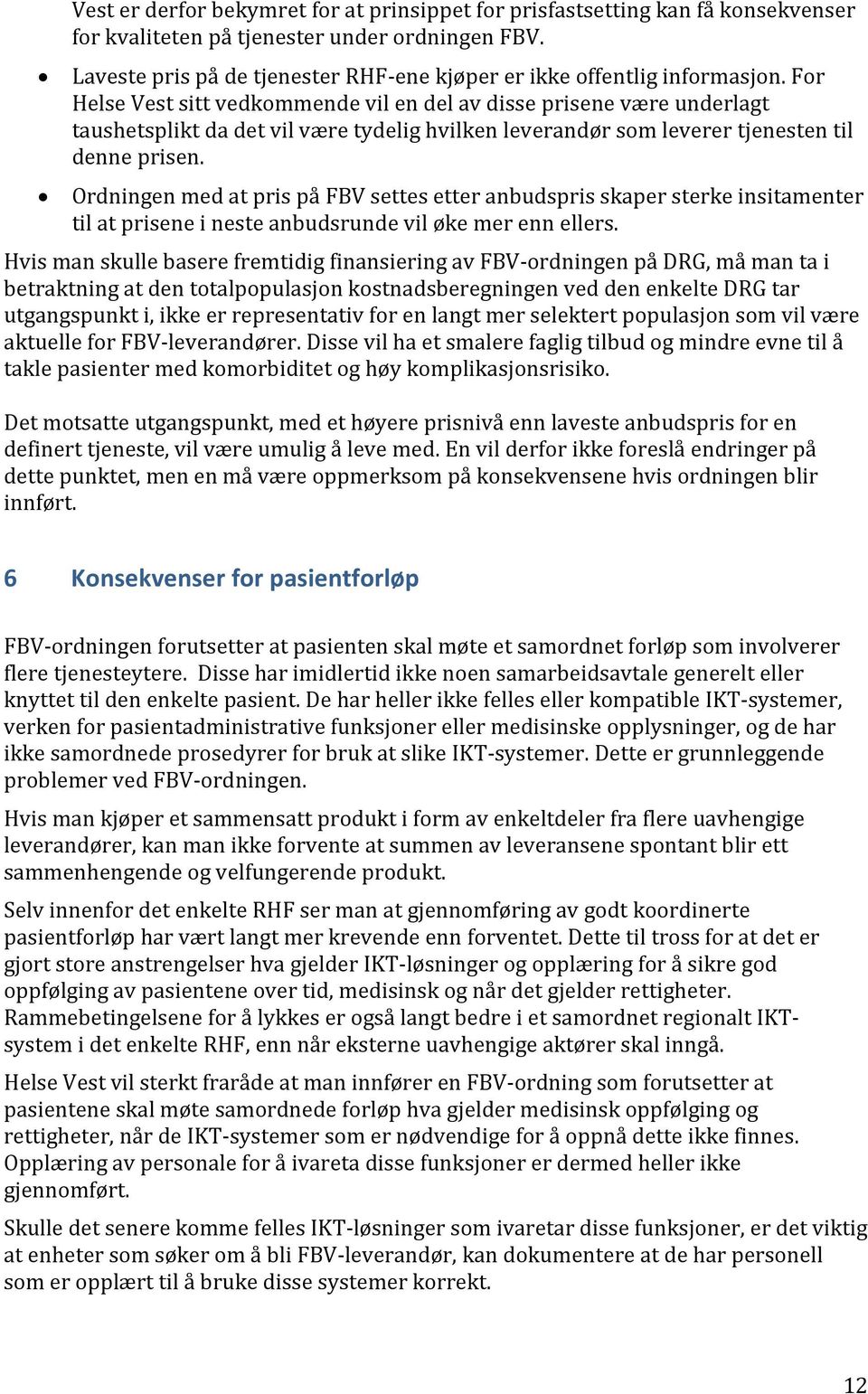 For Helse Vest sitt vedkommende vil en del av disse prisene være underlagt taushetsplikt da det vil være tydelig hvilken leverandør som leverer tjenesten til denne prisen.