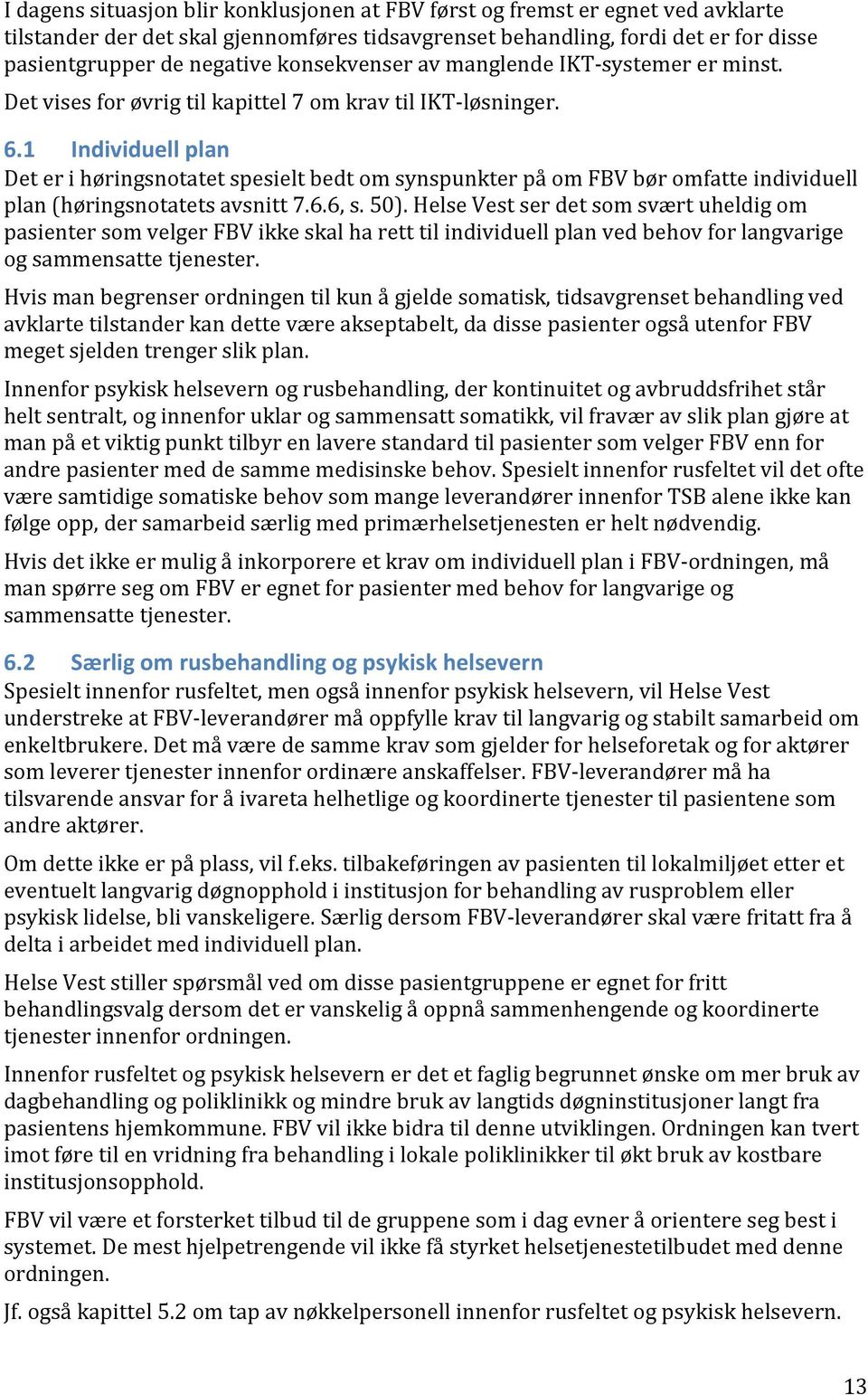 1 Individuell plan Det er i høringsnotatet spesielt bedt om synspunkter på om FBV bør omfatte individuell plan (høringsnotatets avsnitt 7.6.6, s. 50).