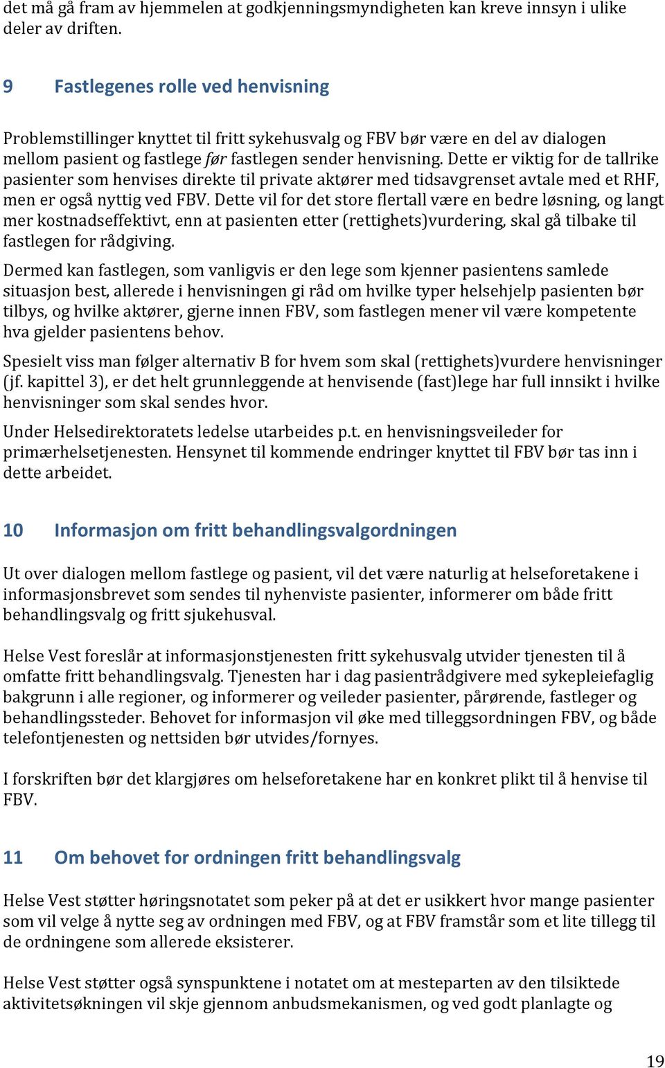 Dette er viktig for de tallrike pasienter som henvises direkte til private aktører med tidsavgrenset avtale med et RHF, men er også nyttig ved FBV.