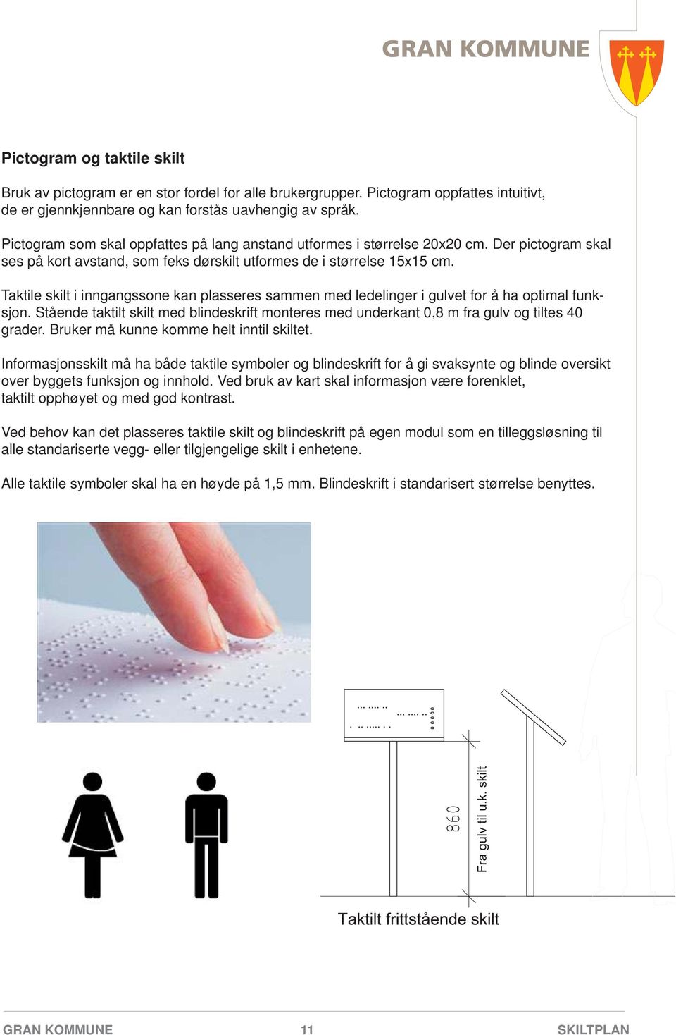 Taktile skilt i inngangssone kan plasseres sammen med ledelinger i gulvet for å ha optimal funksjon. Stående taktilt skilt med blindeskrift monteres med underkant 0,8 m fra gulv og tiltes 40 grader.