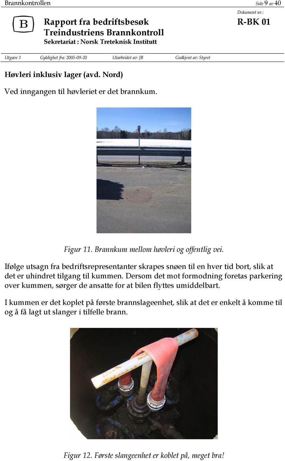 Ifølge utsagn fra bedriftsrepresentanter skrapes snøen til en hver tid bort, slik at det er uhindret tilgang til kummen.