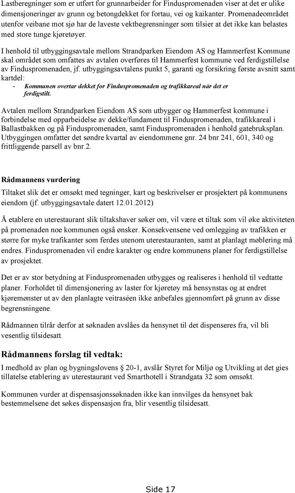 I henhold til utbyggingsavtale mellom Strandparken Eiendom AS og Hammerfest Kommune skal området som omfattes av avtalen overføres til Hammerfest kommune ved ferdigstillelse av Finduspromenaden, jf.