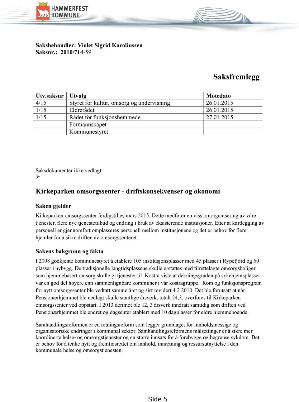 Dette medfører en viss omorganisering av våre tjenester, flere nye tjenestetilbud og endring i bruk av eksisterende institusjoner.