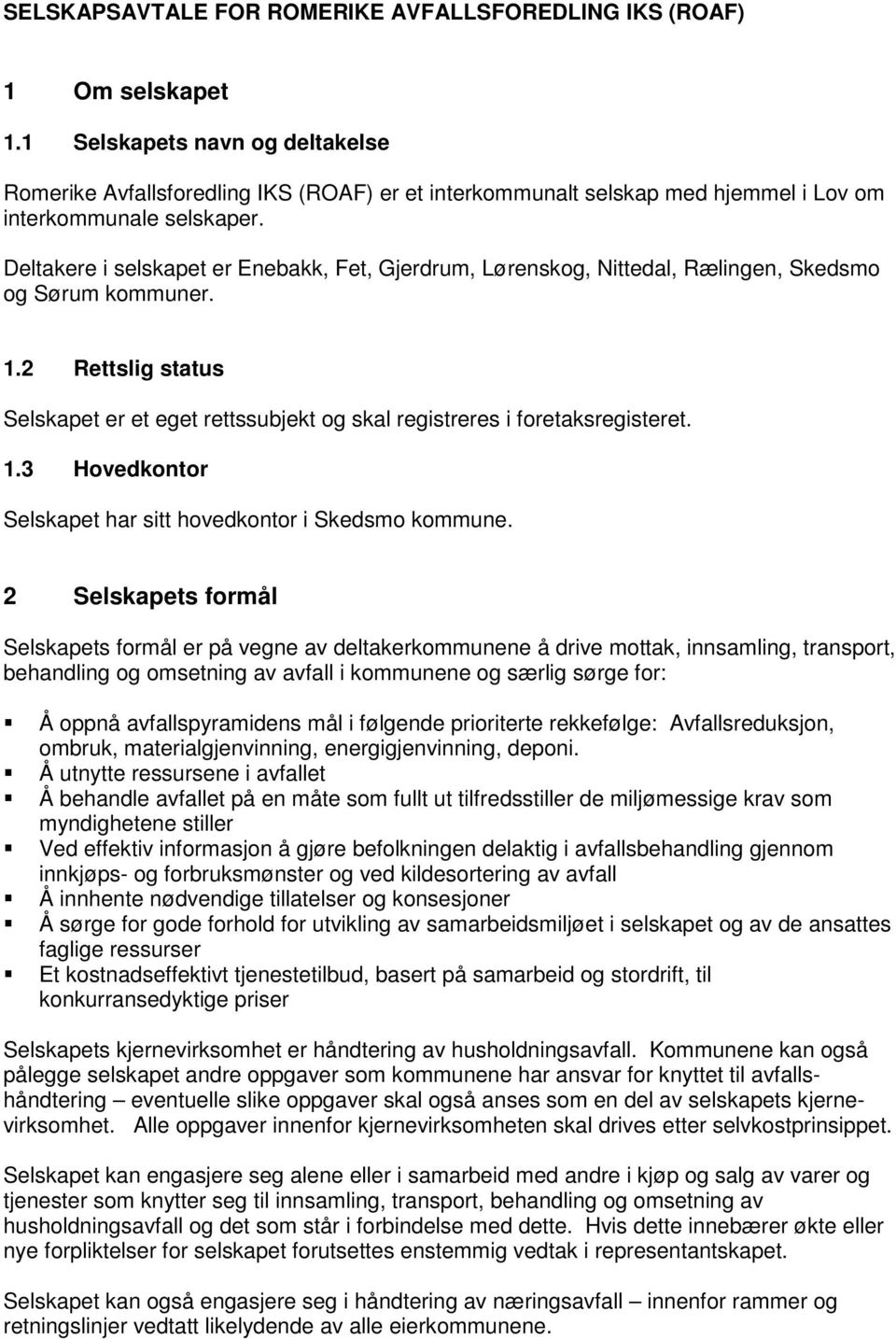 Deltakere i selskapet er Enebakk, Fet, Gjerdrum, Lørenskog, Nittedal, Rælingen, Skedsmo og Sørum kommuner. 1.