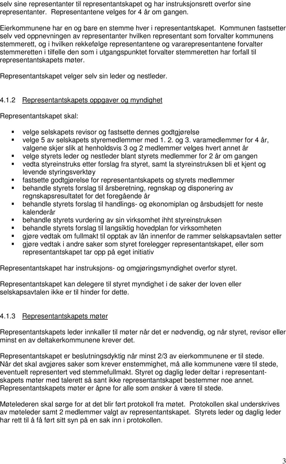 Kommunen fastsetter selv ved oppnevningen av representanter hvilken representant som forvalter kommunens stemmerett, og i hvilken rekkefølge representantene og vararepresentantene forvalter